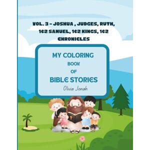 Jonah KS, Oliv Olivia Nanayaa Glynis My Coloring Book of Bible Stories: Vol 3: Joshua, Judges, Ruth, 1&2 Samuel, 1&2 Kings, 1&2 Chronicles Jonah KS, Oliv Olivia Nanayaa Glynis My Coloring Book of Bible Stories: Vol 3: Joshua, Judges, Ruth, 1&2 Samuel, 1&2 Kings, 1&2 Chronicles