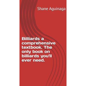 Aguinaga, Shane Billiards a comprehensive textbook. The only book on billiards you'll ever need. Aguinaga, Shane Billiards a comprehensive textbook. The only book on billiards you'll ever need.