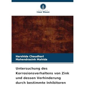 Chaudhari, Harshida Untersuchung des Korrosionsverhaltens von Zink und dessen Verhinderung durch bestimmte Inhibitoren Chaudhari, Harshida Untersuchung des Korrosionsverhaltens von Zink und dessen Verhinderung durch bestimmte Inhibitoren