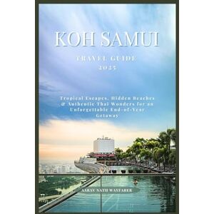 Wayfarer, Aarav Nath Koh Samui Travel Guide 2025: Tropical Escapes, Hidden Beaches & Authentic Thai Wonders for an Unforgettable End-of-Year Getaway Wayfarer, Aarav Nath Koh Samui Travel Guide 2025: Tropical Escapes, Hidden Beaches & Authentic Thai Wonders for an Unforgettable End-of-Year Getaway