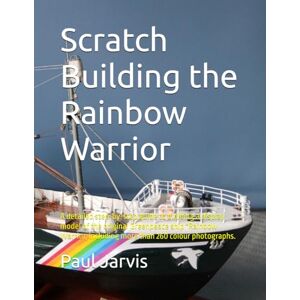 Jarvis, Paul Scratch Building the Rainbow Warrior: A detailed step-by-step guide to building a display model of the original Greenpeace ship "Rainbow Warrior, including more than 260 colour photographs. Jarvis, Paul Scratch Building the Rainbow Warrior: A detailed step-by-step guide to building a display model of the original Greenpeace ship "Rainbow Warrior, including more than 260 colour photographs.