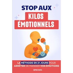 Ravel, Sophie Stop Aux Kilos Émotionnels: La Méthode en 21 Jours pour Arrêter de Manger Vos Émotions Trouble du Comportement Alimentaire Le Grand Livre Kilo ... de Poids et Minceur Maitrise Tes Émotions Ravel, Sophie Stop Aux Kilos Émotionnels: La Méthode en 21 Jours pour Arrêter de Manger Vos Émotions Trouble du Comportement Alimentaire Le Grand Livre Kilo ... de Poids et Minceur Maitrise Tes Émotions