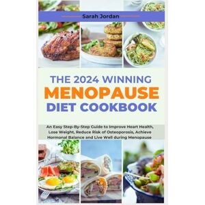 Jordan LD CCN, Sarah THE 2024 WINNING MENOPAUSE DIET COOKBOOK: An Easy Step-By-Step Guide to Improve Heart Health, Lose Weight, Reduce Risk of Osteoporosis, Achieve Hormonal Balance and Live Well during Menopause Jordan LD CCN, Sarah THE 2024 WINNING MENOPAUSE DIET COOKBOOK: An Easy Step-By-Step Guide to Improve Heart Health, Lose Weight, Reduce Risk of Osteoporosis, Achieve Hormonal Balance and Live Well during Menopause
