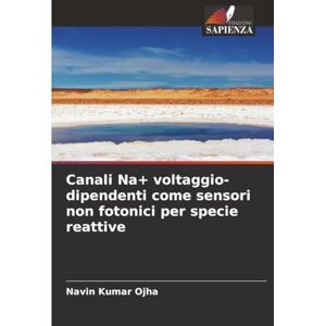 Ojha, Navin Kumar Canali Na+ voltaggio-dipendenti come sensori non fotonici per specie reattive Ojha, Navin Kumar Canali Na+ voltaggio-dipendenti come sensori non fotonici per specie reattive