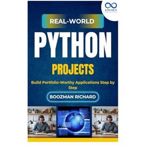 RICHARD, BOOZMAN Real-World Python Projects: Build Portfolio-Worthy Applications Step by Step RICHARD, BOOZMAN Real-World Python Projects: Build Portfolio-Worthy Applications Step by Step