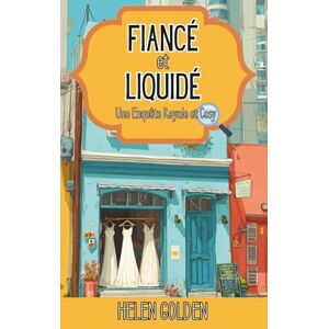 Golden, Helen Fiancé et Liquidé (Une Enquête Royale et Cosy): Un mystère royal et cosy Golden, Helen Fiancé et Liquidé (Une Enquête Royale et Cosy): Un mystère royal et cosy