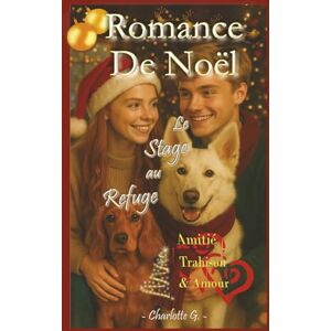 G., Charlotte Romance de Noël, le stage au refuge, roman jeunesse et ado sur l’amitié, les premiers sentiments et l'amour fell good: Vivez l'aventure avec Camille, ... de soi, introspection et émotions fortes. G., Charlotte Romance de Noël, le stage au refuge, roman jeunesse et ado sur l’amitié, les premiers sentiments et l'amour fell good: Vivez l'aventure avec Camille, ... de soi, introspection et émotions fortes.