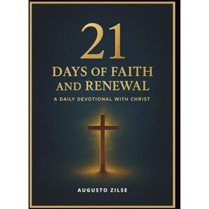 Zilse, Augusto 21 Days of Faith and Renewal: A Daily Devotional with Christ Zilse, Augusto 21 Days of Faith and Renewal: A Daily Devotional with Christ