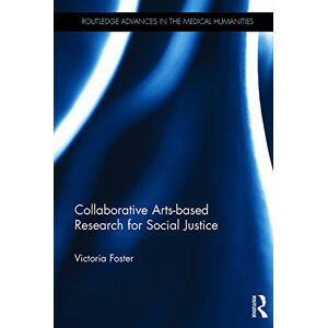 Foster, Victoria Collaborative Arts-based Research for Social Justice (Routledge Advances in the Medical Humanities) Foster, Victoria Collaborative Arts-based Research for Social Justice (Routledge Advances in the Medical Humanities)