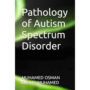 OSMAN, DR MUHAMED T. Pathology of Autism Spectrum Disorder OSMAN, DR MUHAMED T. Pathology of Autism Spectrum Disorder