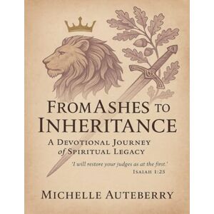 Auteberry, Michelle From Ashes to Inheritance: A Devotional Journey of Spiritual Legacy Auteberry, Michelle From Ashes to Inheritance: A Devotional Journey of Spiritual Legacy