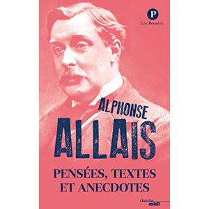 Allais, Alphonse Pensées Textes et Anecdotes, de Alphonse Allais -Nouvelle édition 2016 Allais, Alphonse Pensées Textes et Anecdotes, de Alphonse Allais -Nouvelle édition 2016