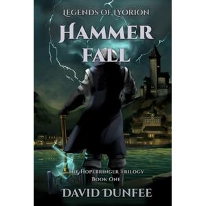 Dunfee, David Hammer Fall: The Hopebringer Trilogy, Book One (Legends of Lyorion: The Hopebringer Trilogy) Dunfee, David Hammer Fall: The Hopebringer Trilogy, Book One (Legends of Lyorion: The Hopebringer Trilogy)