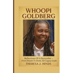J. Hinds, Theresa WHOOPI GOLDBERG: Reflections Of A Storyteller — From Dreams To Deeds, Her Legacy Leads J. Hinds, Theresa WHOOPI GOLDBERG: Reflections Of A Storyteller — From Dreams To Deeds, Her Legacy Leads