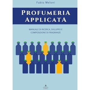 Meloni, Fabio Profumeria applicata: Manuale di ricerca, sviluppo e composizione di fragranze Meloni, Fabio Profumeria applicata: Manuale di ricerca, sviluppo e composizione di fragranze