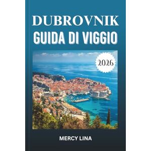 Lina, Mercy DUBROVNIK GUIDA DI VIGGIO 2026: Scopri la bellezza dell'Adriatico, le isole nascoste, le antiche mura, la cucina locale, le avventure costiere, la cultura e i segreti di viaggio. Lina, Mercy DUBROVNIK GUIDA DI VIGGIO 2026: Scopri la bellezza dell'Adriatico, le isole nascoste, le antiche mura, la cucina locale, le avventure costiere, la cultura e i segreti di viaggio.