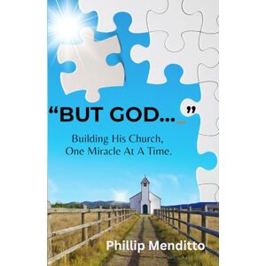 Menditto, Phillip BUT GOD..._": Building His Church, One Miracle At A Time. Menditto, Phillip BUT GOD..._": Building His Church, One Miracle At A Time.
