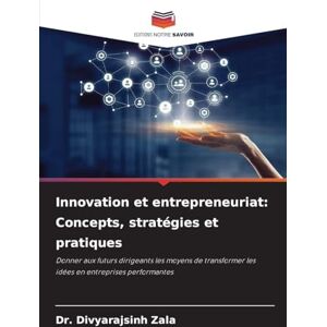Zala, Dr Divyarajsinh Innovation et entrepreneuriat: Concepts, stratégies et pratiques Zala, Dr Divyarajsinh Innovation et entrepreneuriat: Concepts, stratégies et pratiques