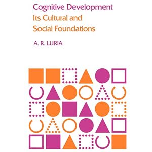 Luria, A. R. Cognitive Development: It's Cultural and Social Foundations Luria, A. R. Cognitive Development: It's Cultural and Social Foundations