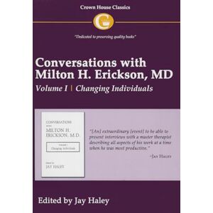 Haley Conversations with Milton H. Erickson MD: Changing Individuals v. 1: Volume I, Changing Individuals Haley Conversations with Milton H. Erickson MD: Changing Individuals v. 1: Volume I, Changing Individuals