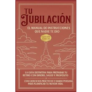 López, Jorge Alessandro Tu Jubilación: El Manual de Instrucciones que Nadie te Dio – Edición Especial: La guía definitiva para preparar tu retiro con dinero, salud y ... personal para planificar tu nueva vida. López, Jorge Alessandro Tu Jubilación: El Manual de Instrucciones que Nadie te Dio – Edición Especial: La guía definitiva para preparar tu retiro con dinero, salud y ... personal para planificar tu nueva vida.