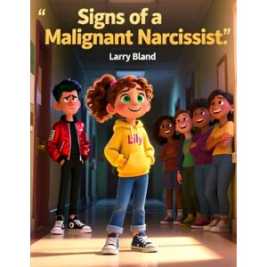 Bland, Larry Signs of a Malignant Narcissist: The Dark Side of Narcissism—and How to Protect Yourself Bland, Larry Signs of a Malignant Narcissist: The Dark Side of Narcissism—and How to Protect Yourself