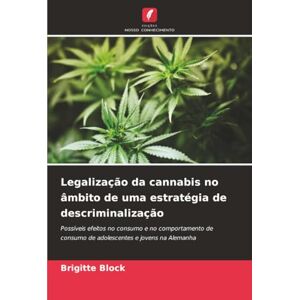 Block, Brigitte Legalização da cannabis no âmbito de uma estratégia de descriminalização: Possíveis efeitos no consumo e no comportamento de consumo de adolescentes e jovens na Alemanha Block, Brigitte Legalização da cannabis no âmbito de uma estratégia de descriminalização: Possíveis efeitos no consumo e no comportamento de consumo de adolescentes e jovens na Alemanha