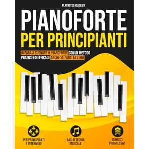 Academy, Playnotes Pianoforte per Principianti: Impara a suonare il Pianoforte con un metodo pratico ed efficace anche se parti da zero. Esercizi e Audio inclusi Academy, Playnotes Pianoforte per Principianti: Impara a suonare il Pianoforte con un metodo pratico ed efficace anche se parti da zero. Esercizi e Audio inclusi