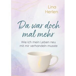 Herlen, Lina Da war doch mal mehr: Wie ich mein Leben neu mit mir verhandeln musste Herlen, Lina Da war doch mal mehr: Wie ich mein Leben neu mit mir verhandeln musste