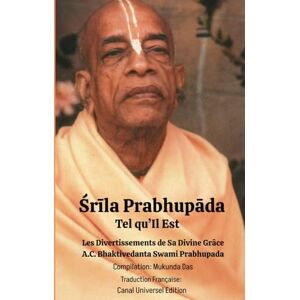 Edition, Canal Universel Srila Prabhupada Tel qu'Il Est: Les Divertissements de Sa Divine Grâce A.C Bhaktivedanta Swami Prabhupada Edition, Canal Universel Srila Prabhupada Tel qu'Il Est: Les Divertissements de Sa Divine Grâce A.C Bhaktivedanta Swami Prabhupada
