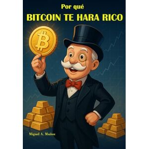 Muñoz, Miguel A. Por qué Bitcoin te hará rico.: Tesis de inversión de Bitcoin Muñoz, Miguel A. Por qué Bitcoin te hará rico.: Tesis de inversión de Bitcoin