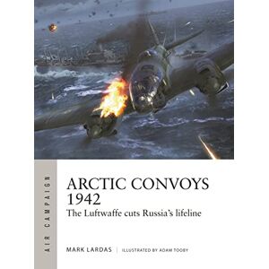 Lardas, Mark Arctic Convoys 1942: The Luftwaffe cuts Russia's lifeline: 32 (Air Campaign) Lardas, Mark Arctic Convoys 1942: The Luftwaffe cuts Russia's lifeline: 32 (Air Campaign)