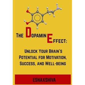 x Shiva, Esha The Dopamine Effect : Unlock Your Brain's Potential for Motivation, Success, and Well-being x Shiva, Esha The Dopamine Effect : Unlock Your Brain's Potential for Motivation, Success, and Well-being