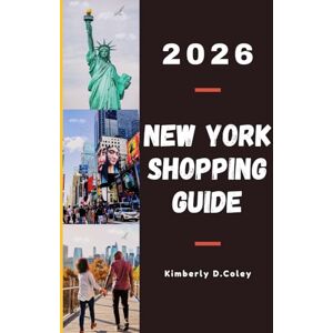 D. Coley, Kimberly NEW YORK SHOPPING GUIDE 2026: A Comprehensive Guide to Shopping Your Way Through the Big Apple. D. Coley, Kimberly NEW YORK SHOPPING GUIDE 2026: A Comprehensive Guide to Shopping Your Way Through the Big Apple.