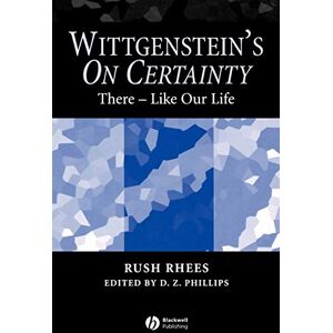Rhees, Rush Wittgenstein's On Certainty: There-Like Our Life Rhees, Rush Wittgenstein's On Certainty: There-Like Our Life
