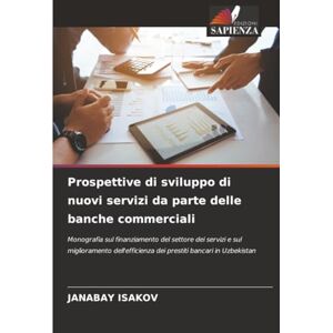 ISAKOV, Janabay Prospettive di sviluppo di nuovi servizi da parte delle banche commerciali: Monografia sul finanziamento del settore dei servizi e sul miglioramento dell'efficienza dei prestiti bancari in Uzbekistan ISAKOV, Janabay Prospettive di sviluppo di nuovi servizi da parte delle banche commerciali: Monografia sul finanziamento del settore dei servizi e sul miglioramento dell'efficienza dei prestiti bancari in Uzbekistan