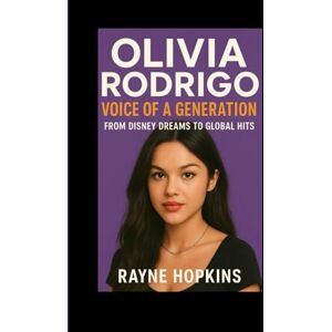 HOPKINS, RAYNE Olivia Rodrigo: Voice of a Generation: From Disney Dreams to Global Hits HOPKINS, RAYNE Olivia Rodrigo: Voice of a Generation: From Disney Dreams to Global Hits
