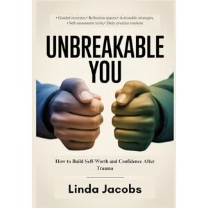 Jacobs, Linda UNBREAKABLE YOU: How to Build Self-Worth and Confidence After Trauma Jacobs, Linda UNBREAKABLE YOU: How to Build Self-Worth and Confidence After Trauma