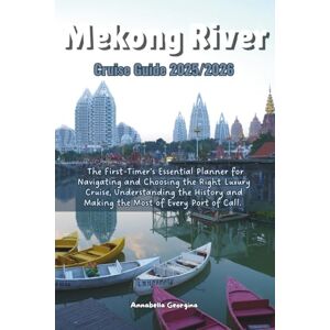 Georgina, Annabella The Mekong River Cruise Guide 2025/2026: The First-Timer’s Essential Planner for Navigating and Choosing the Right Luxury Cruise, Understanding the History and Making the Most of Every Port of Call Georgina, Annabella The Mekong River Cruise Guide 2025/2026: The First-Timer’s Essential Planner for Navigating and Choosing the Right Luxury Cruise, Understanding the History and Making the Most of Every Port of Call