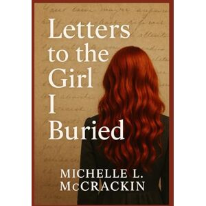 McCrackin, Michelle L Letters To The Girl I Buried McCrackin, Michelle L Letters To The Girl I Buried