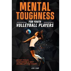 Leap, Lexi Mental Toughness for Youth Volleyball Players: Boost Focus, Confidence & Grit On and Off the Court Leap, Lexi Mental Toughness for Youth Volleyball Players: Boost Focus, Confidence & Grit On and Off the Court