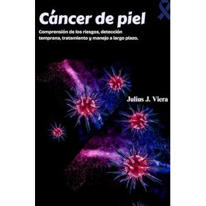 J Viera, Julius Cáncer de piel: Comprensión de los riesgos, detección temprana, tratamiento y manejo a largo plazo. J Viera, Julius Cáncer de piel: Comprensión de los riesgos, detección temprana, tratamiento y manejo a largo plazo.