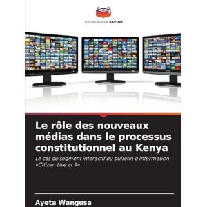 Wangusa, Ayeta Le rôle des nouveaux médias dans le processus constitutionnel au Kenya: Le cas du segment interactif du bulletin d'information 'Citizen Live at 9' Wangusa, Ayeta Le rôle des nouveaux médias dans le processus constitutionnel au Kenya: Le cas du segment interactif du bulletin d'information 'Citizen Live at 9'