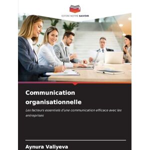 Valiyeva, Aynura Communication organisationnelle: Les facteurs essentiels d'une communication efficace avec les entreprises Valiyeva, Aynura Communication organisationnelle: Les facteurs essentiels d'une communication efficace avec les entreprises