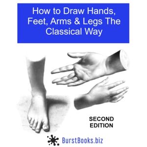 Books, Burst How To Draw Hands, Feet, Arms & Legs the Classical Way: Edition Two Books, Burst How To Draw Hands, Feet, Arms & Legs the Classical Way: Edition Two