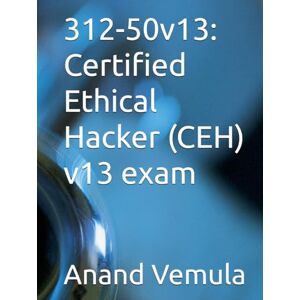 Vemula, Anand 312-50v13: Certified Ethical Hacker (CEH) v13 exam Vemula, Anand 312-50v13: Certified Ethical Hacker (CEH) v13 exam