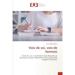 AZOUGAGH, Ikram Voix de soi, voix de femmes: Écrire le « je » au féminin chez Beauvoir et Sarraute à travers Mémoires d’une jeune fille rangée et Enfance AZOUGAGH, Ikram Voix de soi, voix de femmes: Écrire le « je » au féminin chez Beauvoir et Sarraute à travers Mémoires d’une jeune fille rangée et Enfance