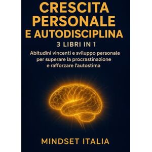 Italia, Mindset Crescita personale e autodisciplina: 3 libri in 1: Abitudini vincenti e sviluppo personale per superare la procrastinazione e rafforzare l’autostima ... Autodisciplina e Risveglio Interiore) Italia, Mindset Crescita personale e autodisciplina: 3 libri in 1: Abitudini vincenti e sviluppo personale per superare la procrastinazione e rafforzare l’autostima ... Autodisciplina e Risveglio Interiore)