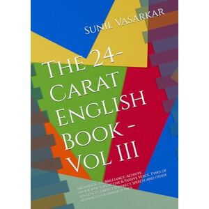 Vasarkar, Mr Sunil K The 24-Carat English Book Vol III: From Basic to Brilliance: Achieve proficiency in Active & Passive Voice, Types of Sentences, Direct-Indirect Speech and other advanced grammar topics Vasarkar, Mr Sunil K The 24-Carat English Book Vol III: From Basic to Brilliance: Achieve proficiency in Active & Passive Voice, Types of Sentences, Direct-Indirect Speech and other advanced grammar topics