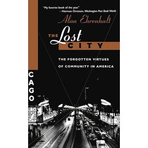 Ehrenhalt, Alan The Lost City: The Forgotten Virtues Of Community In America Ehrenhalt, Alan The Lost City: The Forgotten Virtues Of Community In America